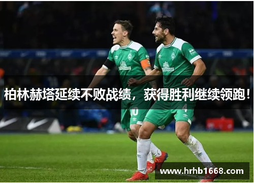 柏林赫塔延续不败战绩，获得胜利继续领跑！